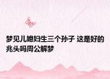 夢見兒媳婦生三個孫子 這是好的兆頭嗎周公解夢