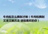 牛肉粒怎么腌制才嫩（牛肉粒腌制又滑又嫩方法 送給喜歡的你）