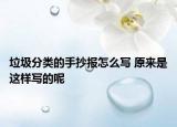 垃圾分類的手抄報怎么寫 原來是這樣寫的呢