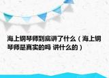 海上鋼琴師到底講了什么（海上鋼琴師是真實(shí)的嗎 講什么的）