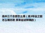 高中三個志愿怎么填（高3畢業(yè)之前怎么填志愿 原來是這樣填的）
