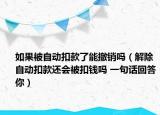 如果被自動(dòng)扣款了能撤銷嗎（解除自動(dòng)扣款還會(huì)被扣錢嗎 一句話回答你）
