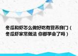 冬瓜和蝦怎么做好吃有營養(yǎng)竅門（冬瓜蝦家常做法 你都學(xué)會了嗎）