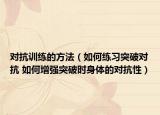 對(duì)抗訓(xùn)練的方法（如何練習(xí)突破對(duì)抗 如何增強(qiáng)突破時(shí)身體的對(duì)抗性）