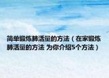 簡單鍛煉肺活量的方法（在家鍛煉肺活量的方法 為你介紹5個方法）