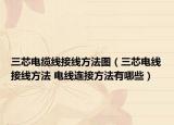 三芯電纜線接線方法圖（三芯電線接線方法 電線連接方法有哪些）