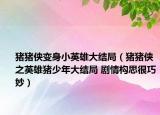 豬豬俠變身小英雄大結(jié)局（豬豬俠之英雄豬少年大結(jié)局 劇情構(gòu)思很巧妙）