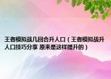 王者模擬戰(zhàn)幾回合升人口（王者模擬戰(zhàn)升人口技巧分享 原來是這樣提升的）