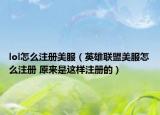 lol怎么注冊(cè)美服（英雄聯(lián)盟美服怎么注冊(cè) 原來(lái)是這樣注冊(cè)的）