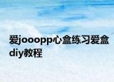 愛jooopp心盒練習愛盒diy教程