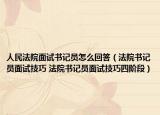 人民法院面試書(shū)記員怎么回答（法院書(shū)記員面試技巧 法院書(shū)記員面試技巧四階段）