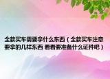 全款買車需要拿什么東西（全款買車注意要拿的幾樣?xùn)|西 看看要準備什么證件吧）