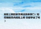 螞蟻上樹的家常做法簡單竅門（如何做粉蒸肉螞蟻上樹 你都學會了嗎）