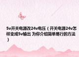 5v開關(guān)電源改24v電壓（開關(guān)電源24v怎樣變成5v輸出 為你介紹簡(jiǎn)單易行的方法）