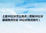 上坡30公分怎么找點（爬坡30公分最佳找點方法 30公分找點技巧）