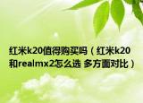 紅米k20值得購買嗎（紅米k20和realmx2怎么選 多方面對比）