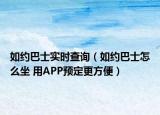如約巴士實(shí)時(shí)查詢(xún)（如約巴士怎么坐 用APP預(yù)定更方便）