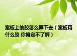案板上的膠怎么弄下去（案板用什么膠 你肯定不了解）