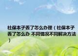 社保本子丟了怎么辦理（社保本子丟了怎么辦 不同情況不同解決方法）