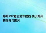 鄭州292路公交車路線 關(guān)于鄭州的簡(jiǎn)介與圖片