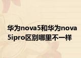 華為nova5和華為nova5ipro區(qū)別哪里不一樣