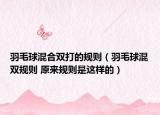 羽毛球混合雙打的規(guī)則（羽毛球混雙規(guī)則 原來(lái)規(guī)則是這樣的）