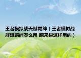 王者模擬戰(zhàn)天賦羈絆（王者模擬戰(zhàn)群雄羈絆怎么用 原來是這樣用的）