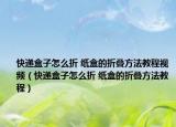 快遞盒子怎么折 紙盒的折疊方法教程視頻（快遞盒子怎么折 紙盒的折疊方法教程）