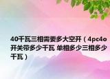 40千瓦三相需要多大空開（4pc4o開關帶多少千瓦 單相多少三相多少千瓦）