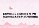 韓劇里的小孩子（韓國電影孩子們結局 韓國驚悚犯罪電影孩子們的大結局是什么）