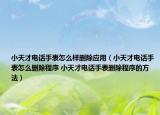 小天才電話手表怎么樣刪除應(yīng)用（小天才電話手表怎么刪除程序 小天才電話手表刪除程序的方法）