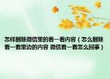 怎樣刪除微信里的看一看內(nèi)容（怎么刪除看一看里邊的內(nèi)容 微信看一看怎么回事）