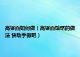 高粱面如何做（高粱面饸饹的做法 快動手做吧）