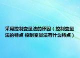 采用控制變量法的原因（控制變量法的特點(diǎn) 控制變量法有什么特點(diǎn)）