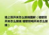 墻上雙開關怎么接線圖解（墻壁雙開關怎么接線 墻壁照明開關怎么接線）
