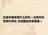 白芨對身體有什么好處（白芨對女性有什好處 女性朋友快來看看）