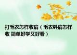 打毛衣怎樣收肩（毛衣鈄肩怎樣收 簡單好學(xué)又好看）