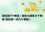 雙色球7個(gè)號(hào)碼（雙色七球多少個(gè)號(hào)碼 雙色球一共幾個(gè)號(hào)碼）