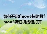 如何開(kāi)啟fmoo6掃地機(jī)fmoo6清掃機(jī)按鈕打開(kāi)