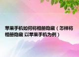 蘋果手機(jī)如何將相冊(cè)隱藏（怎樣將相冊(cè)隱藏 以蘋果手機(jī)為例）