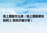 墻上插座怎么接（墻上插座螺絲如何上 具體步驟分享）