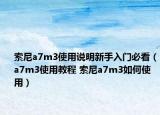 索尼a7m3使用說明新手入門必看（a7m3使用教程 索尼a7m3如何使用）