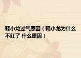 釋小龍過氣原因（釋小龍為什么不紅了 什么原因）