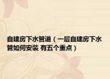 自建房下水管道（一層自建房下水管如何安裝 有五個(gè)重點(diǎn)）