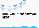 吸頂燈關(guān)閉了一直暗亮是什么原因分析