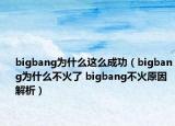 bigbang為什么這么成功（bigbang為什么不火了 bigbang不火原因解析）