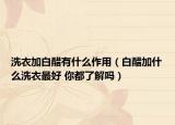 洗衣加白醋有什么作用（白醋加什么洗衣最好 你都了解嗎）