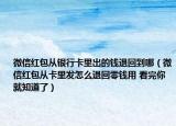微信紅包從銀行卡里出的錢(qián)退回到哪（微信紅包從卡里發(fā)怎么退回零錢(qián)用 看完你就知道了）