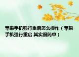 蘋果手機(jī)強(qiáng)行重啟怎么操作（蘋果手機(jī)強(qiáng)行重啟 其實(shí)很簡單）