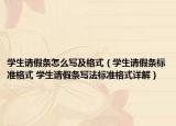 學生請假條怎么寫及格式（學生請假條標準格式 學生請假條寫法標準格式詳解）